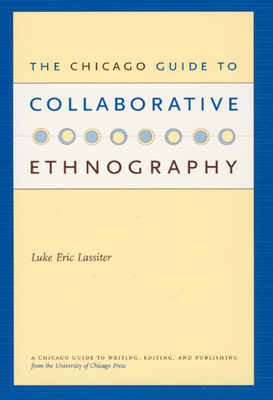 The Chicago Guide to Collaborative Ethnography - Lassiter, Luke Eric