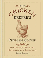 The Chicken Keeper's Problem Solver: 100 Common Problems Explored and Explained
