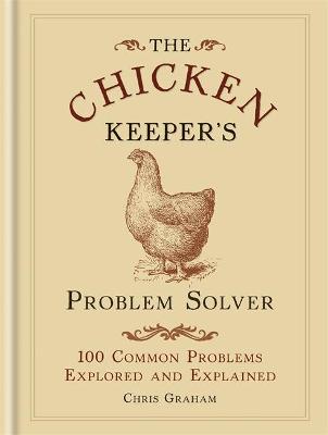 The Chicken Keeper's Problem Solver: 100 Common Problems Explored and Explained - Graham, Chris