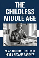 The Childless Middle Age: Meaning for Those Who Never Became Parents