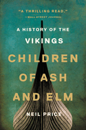 The Children of Ash and Elm: A History of the Vikings