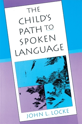 The Child's Path to Spoken Language - Locke, John L