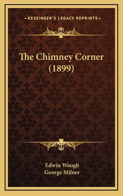 The Chimney Corner (1899) - Waugh, Edwin, and Milner, George (Editor)