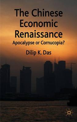The Chinese Economic Renaissance: Apocalypse or Cornucopia? - Das, D