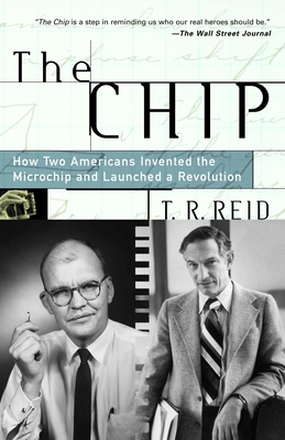 The Chip: How Two Americans Invented the Microchip and Launched a Revolution - Reid, T R
