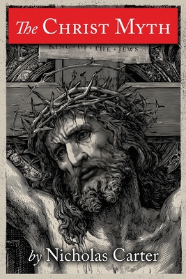 The Christ Myth - Carter, Nicholas, and Cattell, Raymond B (Preface by)