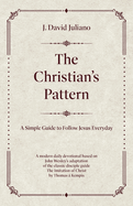 The Christian's Pattern: A Simple Guide to Follow Jesus Everyday