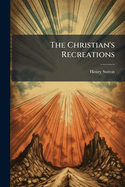 The Christian's Recreations