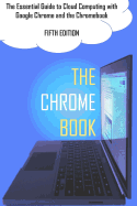The Chrome Book (Fifth Edition): The Essential Guide to Cloud Computing with Google Chrome and the Chromebook