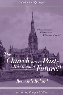 The Church has a Past - has it got a Future? - Roland, Andy, Rev.