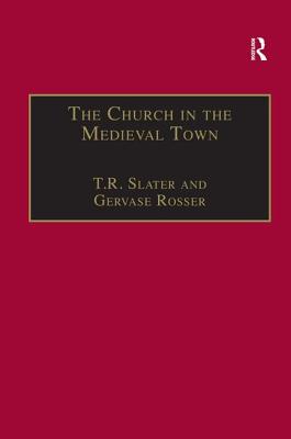 The Church in the Medieval Town - Slater, T R, and Rosser, Gervase