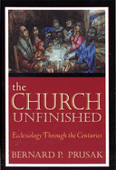 The Church Unfinished: Ecclesiology Through the Centuries