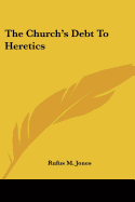 The Church's Debt to Heretics