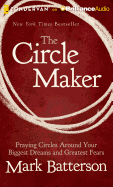 The Circle Maker: Praying Circles Around Your Biggest Dreams and Greatest Fears