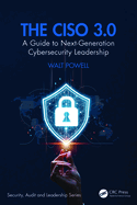 The Ciso 3.0: A Guide to Next-Generation Cybersecurity Leadership