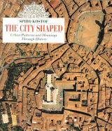 The City Shaped: Urban Patterns and Meanings Through History