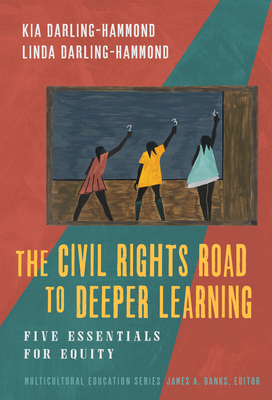 The Civil Rights Road to Deeper Learning: Five Essentials for Equity - Darling-Hammond, Kia, and Darling-Hammond, Linda, and Byard, Eliza (Foreword by)