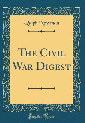 The Civil War Digest (Classic Reprint) - Newman, Ralph