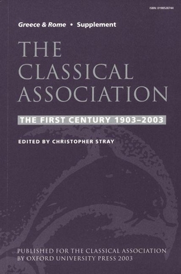 The Classical Association: The First Century 1903-2003 - Stray, Christopher (Editor)