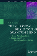 The Classical Brain to the Quantum Mind: How Wavefunction Collapse Manifests Conscious Experience