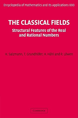 The Classical Fields: Structural Features of the Real and Rational Numbers - Salzmann, H., and Grundh�fer, T., and H�hl, H.