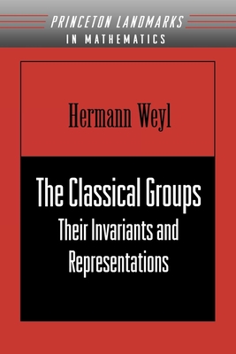 The Classical Groups: Their Invariants and Representations - Weyl, Hermann