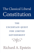 The Classical Liberal Constitution: The Uncertain Quest for Limited Government