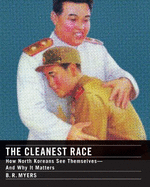 The Cleanest Race: How North Koreans See Themselves--And Why It Matters