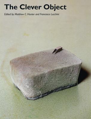 The Clever Object - Hunter, Matthew C. (Editor), and Lucchini, Francesco (Editor)