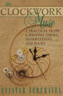The Clockwork Muse: A Practical Guide to Writing Theses, Dissertations, and Books