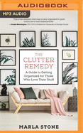 The Clutter Remedy: A Guide to Getting Organized for Those Who Love Their Stuff