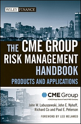 The Cme Group Risk Management Handbook: Products and Applications - Cme Group, and Labuszewski, John W, and Nyhoff, John E