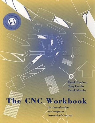 The CNC Workbook: An Introduction to Computer Numerical Control - Nanfara, Frank, and Murphy, Derek H, and Uccello, Tony