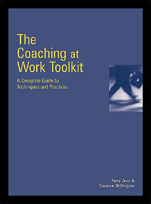 The Coaching at Work Toolkit: A Complete Guide to Techniques and Practices - Zeus, Perry, BA, and Skiffington, Suzanne, BA, MCP, PhD