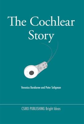 The Cochlear Story - Bondarew, Veronica, and Seligman, Peter