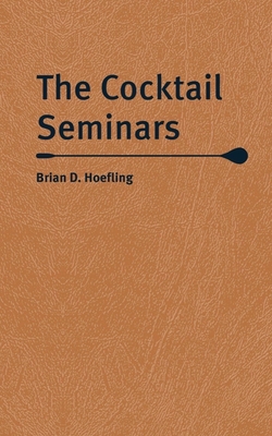 The Cocktail Seminars - Hoefling, Brian D.
