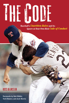 The Code: Baseball's Unwritten Rules and Its Ignore-At-Your-Own-Risk Code of Conduct - Bernstein, Ross, and Dibble, Rob (Foreword by), and Hunter, Torii (Foreword by)
