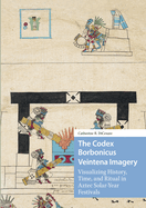 The Codex Borbonicus Veintena Imagery: Visualizing History, Time, and Ritual in Aztec Solar-Year Festivals