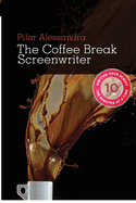 The Coffee Break Screenwriter: Writing Your Script Ten Minutes at a Time