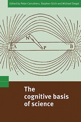 The Cognitive Basis of Science - Carruthers, Peter (Editor), and Stich, Stephen P (Editor), and Siegal, Michael (Editor)