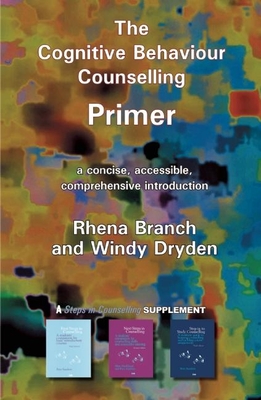 The Cognitive Behaviour Counselling Primer: A Concise, Accessible and Comprehensive Introduction - Branch, Rhena, and Dryden, Windy