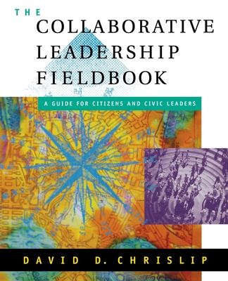 The Collaborative Leadership Fieldbook - Chrislip, David D