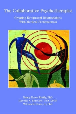 The Collaborative Psychotherapist: Creating Reciprocal Relationships with Medical Professionals - Ruddy, Nancy Breen, and Borresen, Dorothy A, and Gunn, William B