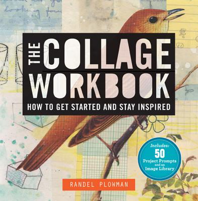 The Collage Workbook: How to Get Started and Stay Inspired - Plowman, Randel