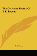 The Collected Poems Of T. E. Brown