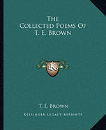 The Collected Poems Of T. E. Brown