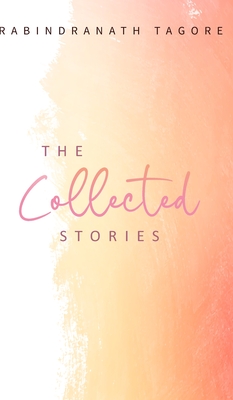 The Collected Stories - Tagore, Rabindranath