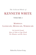 The Collected Works of Kenneth White, Volume 2: Mappings: Landscape, Mindscape, Wordscape