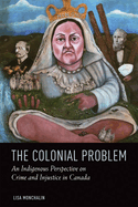 The Colonial Problem: An Indigenous Perspective on Crime and Injustice in Canada