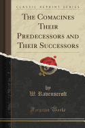 The Comacines Their Predecessors and Their Successors (Classic Reprint)
